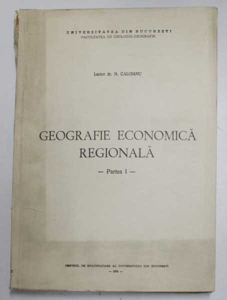 GEOGRAFIE ECONOMICA REGIONALA - PARTEA I de N. CALOIANU , 1979 , DEDICATIE * COTORUL CU DEFECTE