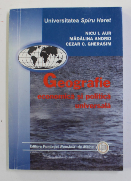 GEOGRAFIE ECONOMICA SI POLITICA UNIVERSALA de NICU I. AUR ..CEZAR C. GHERASIM , 2004