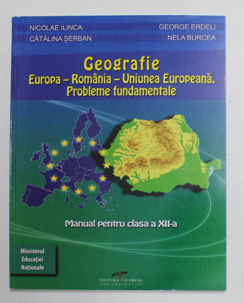 GEOGRAFIE - EUROPA - ROMANIA - UNIUNEA EUROPEANA . PROBLEME FUNDAMENTALE , MANUAL PENTRU CLASA A XII -A  de NICOLAE ILINCA ...NELA BURCEA , 2016