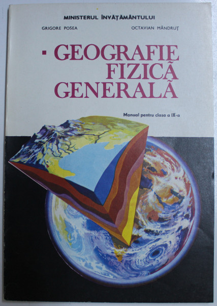 GEOGRAFIE FIZICA GENERALA  - MANUAL PENTRU CLASA A IX -A de GRIGORE POSEA si OCTAVIAN MANDRUT , 1995