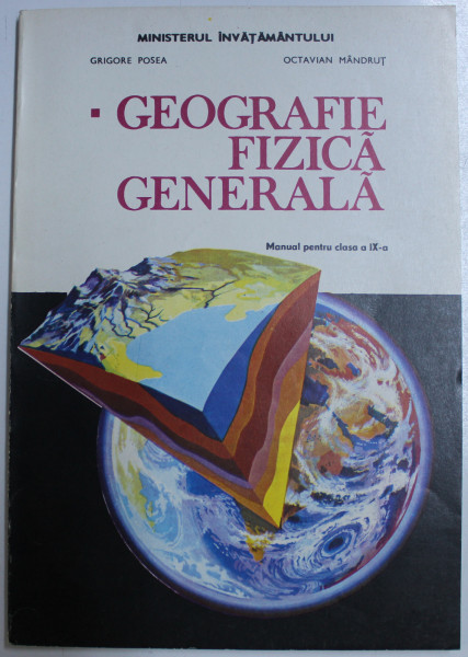 GEOGRAFIE FIZICA GENERALA  - MANUAL PENTRU CLASA A IX -A de GRIGORE POSEA si OCTAVIAN MANDRUT , 1995