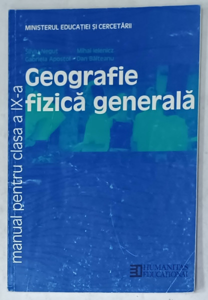 GEOGRAFIE FIZICA GENERALA , MANUAL PENTRU CLASA  A IX-A de SILVIU NEGUT ...DAN BALTEANU , 2010