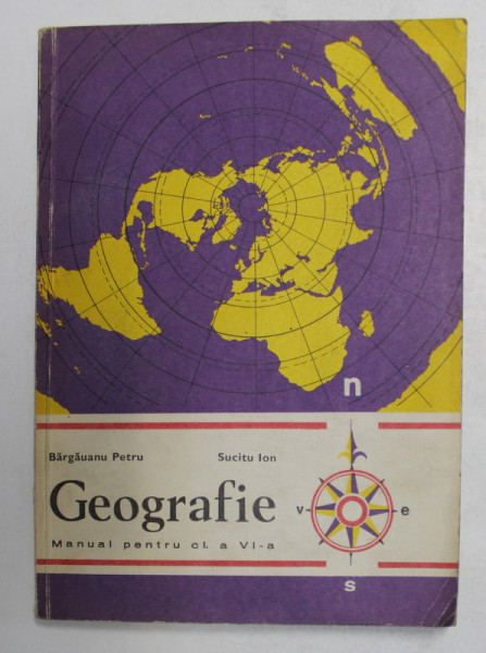 GEOGRAFIE - MANUAL PENTRU CL. A VI - A de BARGAUANU PETRU si SUCITU ION , 1975 , DEDICATIE*