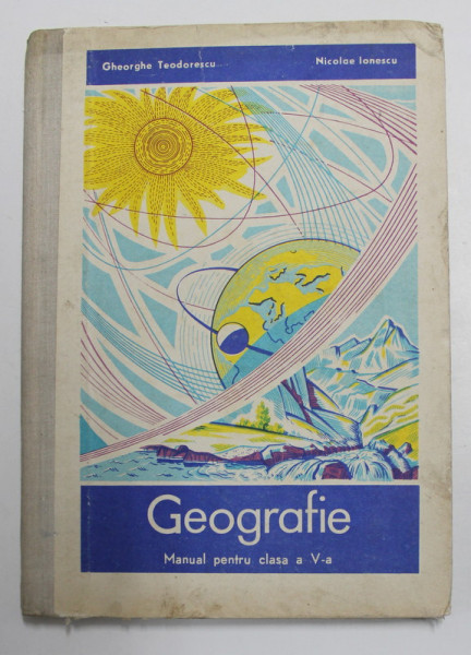 GEOGRAFIE , MANUAL PENTRU CLASA A - V -A de GHEORGHE TEODORESCU si NICOLAE IONESCU , 1970 , PREZINTA INSEMNARI SI SUBLINIERI *