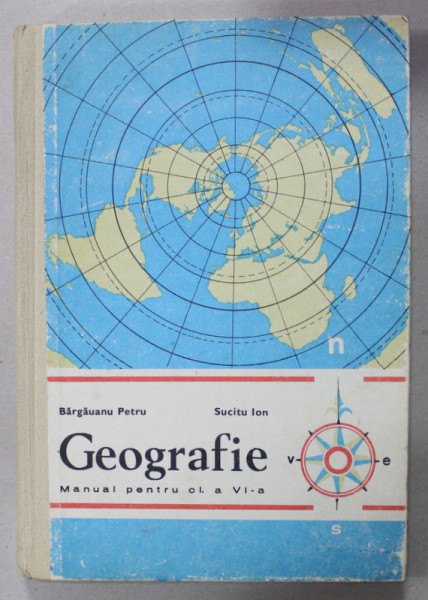 GEOGRAFIE , MANUAL  PENTRU CLASA A - VI-A de BARGAUANU PETRU  si SUCITU ION , 1979