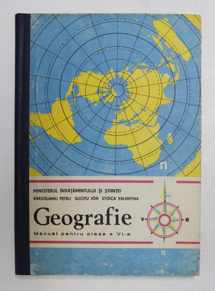 GEOGRAFIE - MANUAL PENTRU CLASA a - VI - a de BARGAUANU PETRU , SUCITU ION , STOICA VALENTINA , 1992