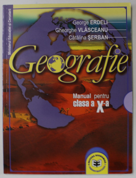 GEOGRAFIE , MANUAL PENTRU CLASA A - X -A de GEORGE ERDELI ...CATALINA SERBAN , 2005
