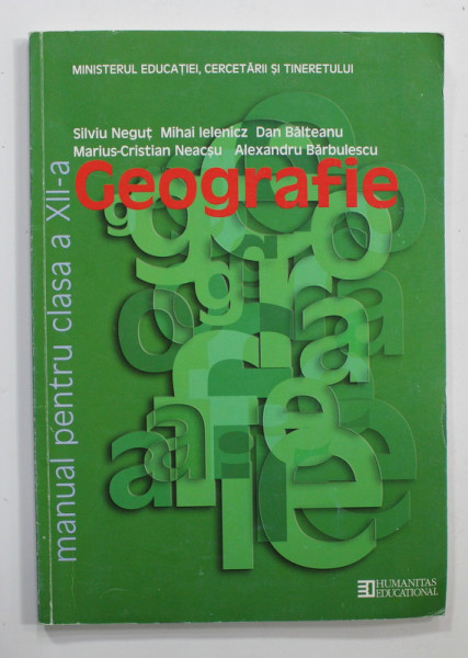 GEOGRAFIE , MANUAL PENTRU CLASA A XII -A de SILVIU NEGUT ...ALEXANDRU BARBULESCU , 2007