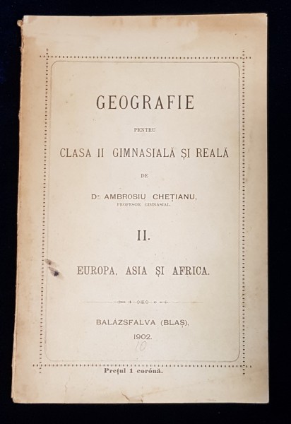 GEOGRAFIE PENTRU CLASA II GIMNASIALA SI REALA de Dr. AMBROSIU CHETIANU - BLAJ, 1902