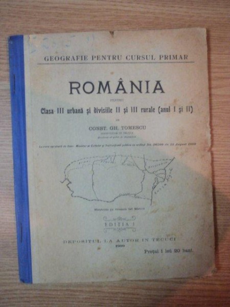 GEOGRAFIE PENTRU CURSUL PRIMAR, ROMANIA PENTRU CLASA III URBANA SI DIVISIILE II SI III RURALE, ANUL I SI II de CONST. GH. TOMESCU, EDITIA I 1900