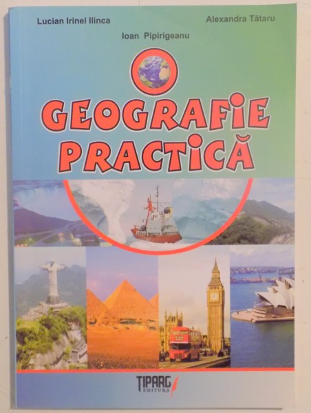 GEOGRAFIE PRACTICA de LUCIAN IRINEL ILINCA...IOAN PIPIRIGEANU , 2012