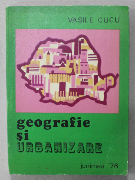 GEOGRAFIE SI URBANIZARE de VASILE CUCU , 1976