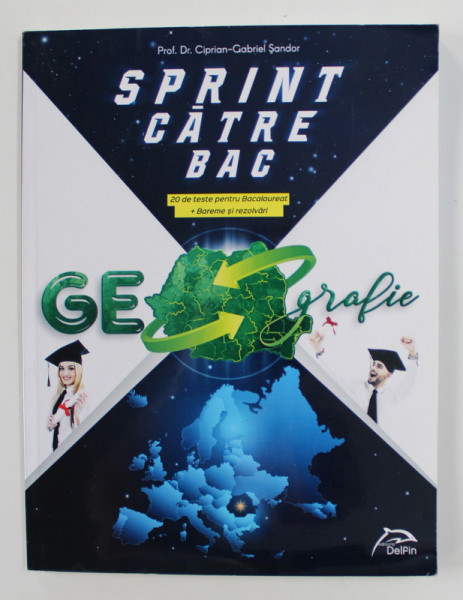 GEOGRAFIE - SPRINT CATRE BAC - 20 DE TESTE PENTRU BACALAUREAT + BAREME SI REZOLVARI de CIPRIAN - GABRIEL SANDOR , 2019