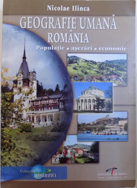 GEOGRAFIE UMANA ROMANIA  - POPULATIE , ASEZARI , ECONOMIE de NICOLAE ILINCA , 2012