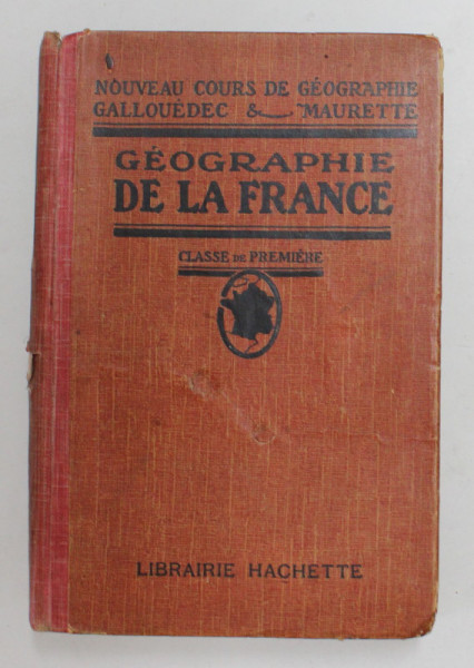 GEOGRAPHIE DE LA FRANCE  -CLASSE PREMIERE par L. GALLOUEDEC ...J. MARTIN , EDITIE INTERBELICA *MICI DEFECTE COPERTA