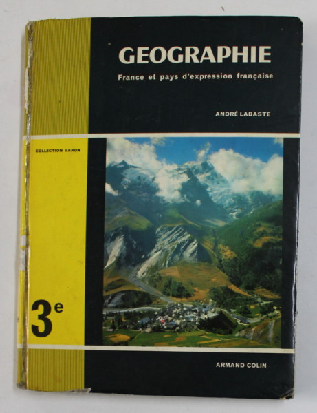 GEOGRAPHIE - FRANCE ET PAYS D 'EXPRESSION FRANCAISE , CLASSE DE TROISIEME DE  LYCEEES ...par ANDRE LABASTE , 1968 , PREZINTA PETE , URME DE UZURA , COTORUL CU DEFECTE