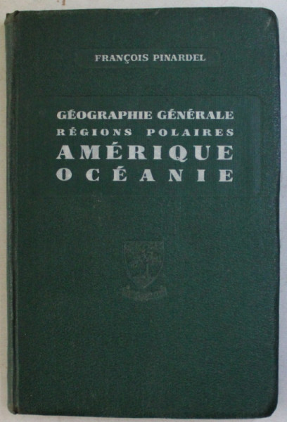 GEOGRAPHIE GENERALE , REGIONS POLAIRES , AMERIQUE , OCEANIE , CLASSE DE SIXIEME par FRANCOIS PINARDEL , 1937