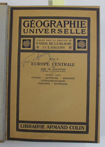 GEOGRAPHIE UNIVERSELLE , publiee sous la direction de P. VIDAL DE LA BLACHE et L. GALLOIS , TOME IV - EUROPE CENTRALE par EMM . DE MARTONNE , DEUXIEME PARTIE , 126 PAGINI DEDICATE ROMANIEI *, 1931