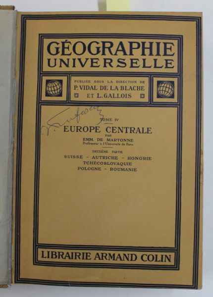 GEOGRAPHIE UNIVERSELLE , publiee sous la direction de P. VIDAL DE LA BLACHE et L. GALLOIS , TOME IV - EUROPE CENTRALE par EMM . DE MARTONNE , DEUXIEME PARTIE , 126 PAGINI DEDICATE ROMANIEI *, 1931