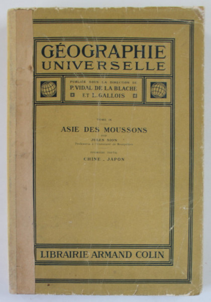 GEOGRAPHIE UNIVERSELLE , TOME IX - ASIE DES MOUSSONS par JULES SION , PREMIERE PARTIE : CHINE - JAPON , 1928, COTOR INTARIT CU SCOTCH , PREZINTA PETE SI URME DE UZURA