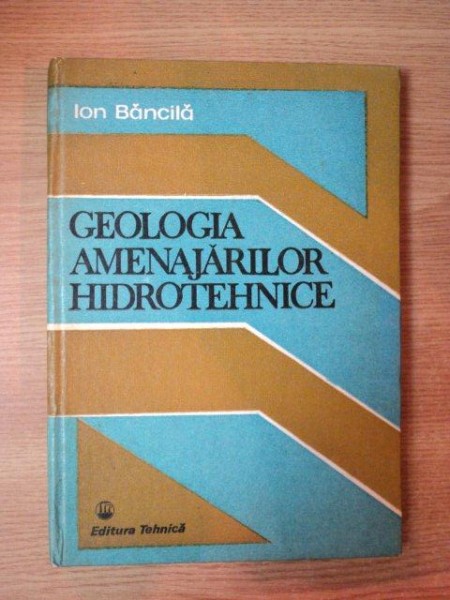 GEOLOGIA AMENAJARILOR HIDROTEHNICE de ION BANCILA , 1989