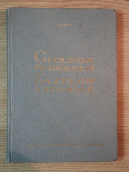 GEOLOGIA PETROLULUI SI A GAZELOR NATURALE de I. GAVAT , 1964