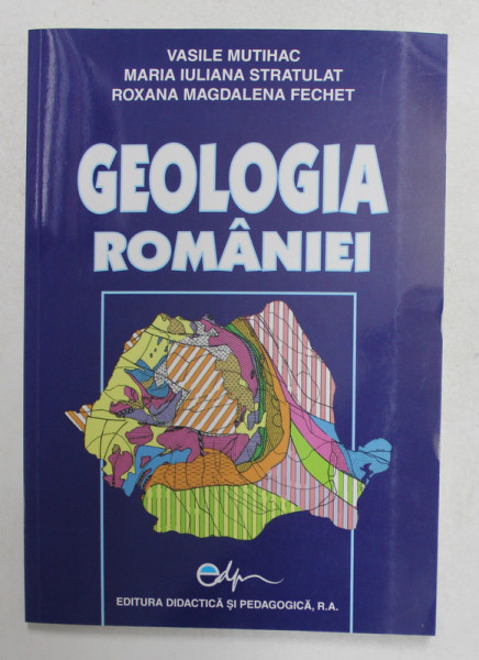 GEOLOGIA ROMANIEI de VASILE MUTIHAC ... ROXANA MAGDALENA FECHET, 2007 , EDITIE NECARTONATA  , DEICATIE
