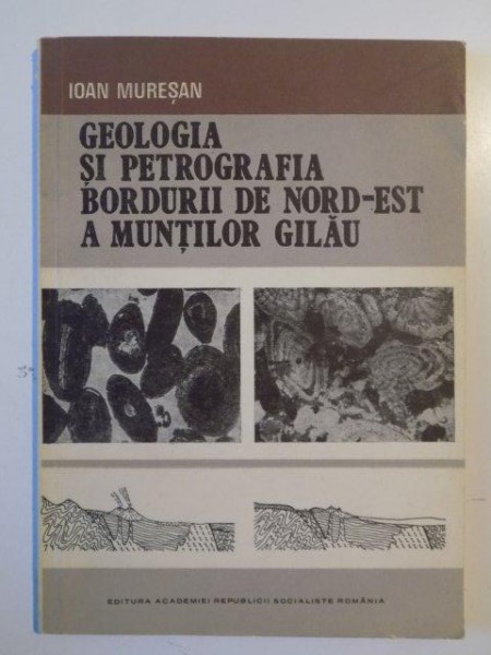GEOLOGIA SI PETROGRAFIA BORDULUI DE NORD-EST A MUNTILOR GILAU de IOAN MURESAN 1980
