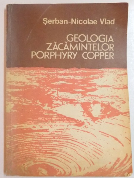 GEOLOGIA ZACAMINTELOR PORHYRY COPPER de SERBAN NICOLAE VLAD , 1983