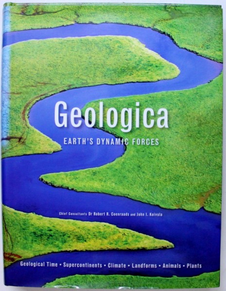 GEOLOGICA  - EARTH ' S DYNAMIC FORCES , chief consultants ROBERT R . COENRAADS and JOHN I. KOIVULA , 2007