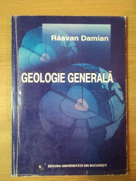 GEOLOGIE GENERALA  curs pentru setia de Mediu a Facultatii de Geografie de RAZVAN DAMIAN , 2001