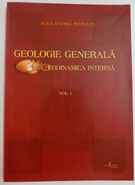 GEOLOGIE GENERALA , GEODINAMICA INTERNA de ALEXANDRU ISTRATE , VOL I , 2004