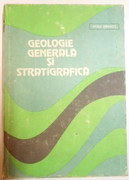 GEOLOGIE GENERALA SI STRATIGRAFICA de VASILE DRAGOS , 1982