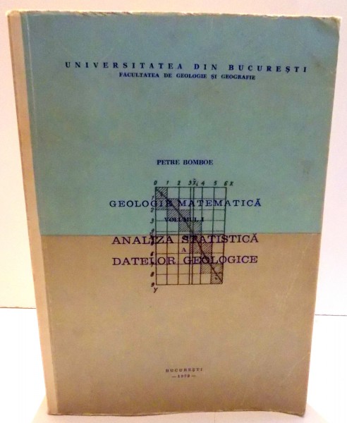 GEOLOGIE MATEMATICA, VOL. I , ANALIZA STATISTICA A DATELOR GEOLOGICE de PETRE BOMBE , 1979