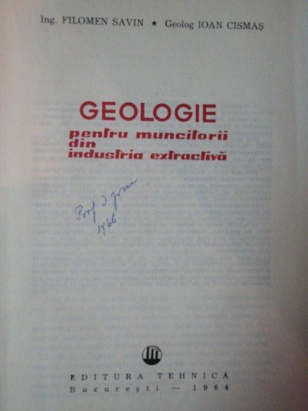 GEOLOGIE PENTRU MUNCITORII DIN INDUSTRIA EXTRACTIVA de FILOMEN SAVIN , IOAN CISMAS , Bucuresti 1964