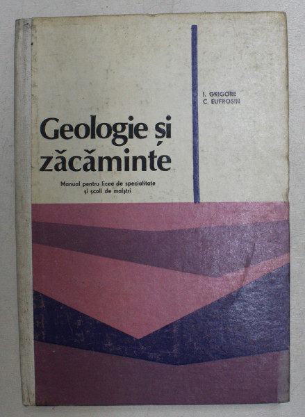 GEOLOGIE SI ZACAMINTE de I. GRIGORE , C. EUFROSIN , 1972