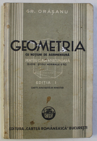 GEOMETRIA IN SPATIU CU NOTIUNI DE AGRIMENSURA PENTRU CLASA IV -A SECUNDARA , EDITIA A I - A de GR. ORASANU , 1935