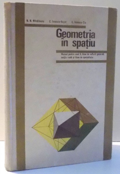 GEOMETRIA IN SPATIU de N.N. MIHAILEANU...C. IONESCU TIU , 1972 *MICI DEFECTE