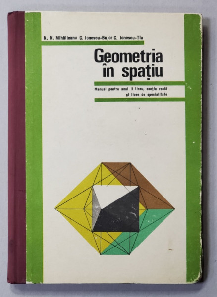 GEOMETRIA IN SPATIU , MANUAL PENTRU ANUL II LICEU , de N.N. MIHAILEANU ...C. IONESCU - TIU , 1974