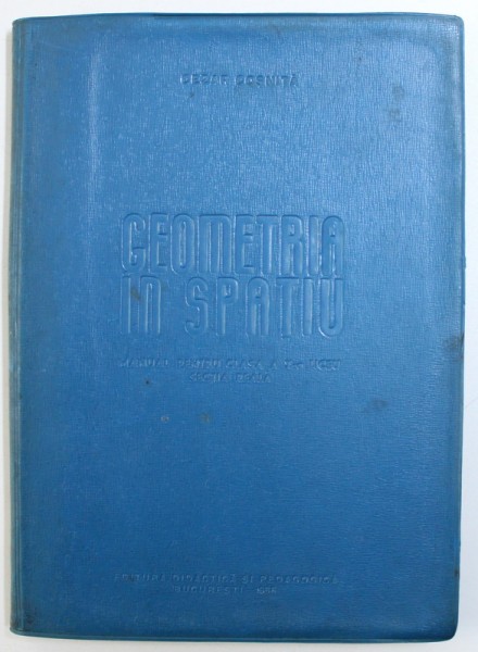 GEOMETRIA IN SPATIU - MANUAL PENTRU CLASA A X-A LICEU , SECTIA REALA de CEZAR COSNITA , 1966