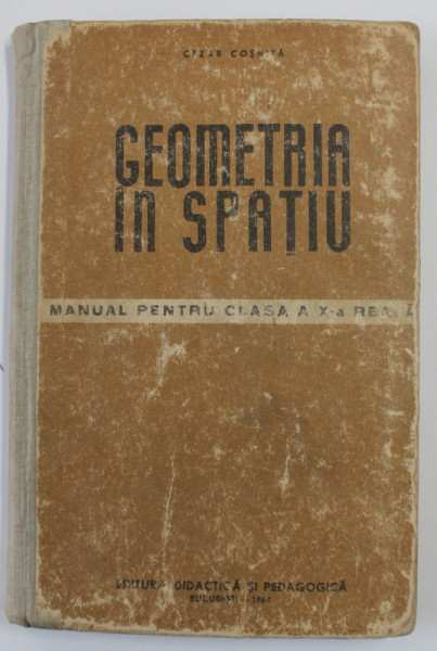 GEOMETRIA IN SPATIU , MANUAL PENTRU CLASA A X-A REALA de CEZAR COSNITA , 1964