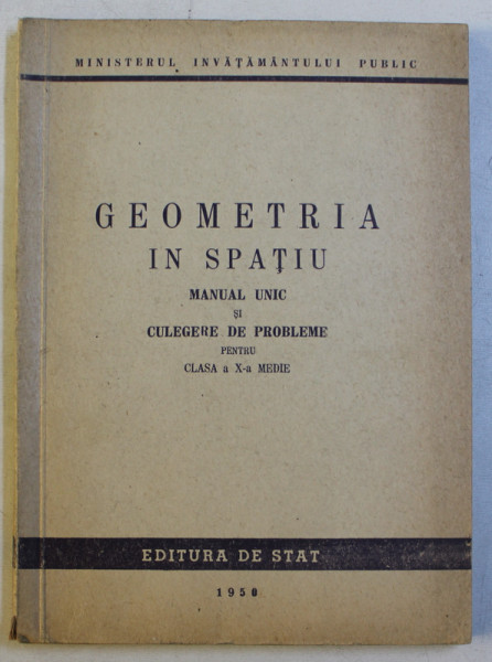 GEOMETRIA IN SPATIU - MANUAL UNIC SI CULEGERE DE PROBLEME PENTRU CLASA A X-A MEDIE , 1950