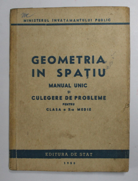GEOMETRIA IN SPATIU - MANUAL UNIC SI CULEGERE DE PROBLEME PENTRU CLASA A X -A MEDIE , 1950