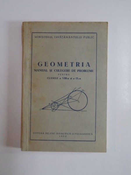GEOMETRIA , MANUAL SI CULEGERE DE PROBLEME PENTRU CLASELE A VIII A SI A IX A 1953