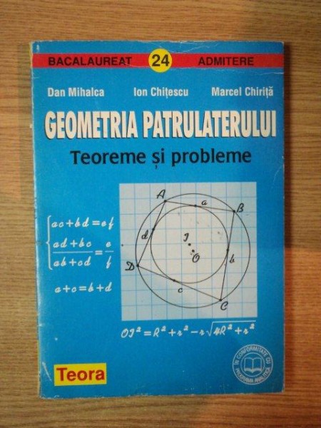 GEOMETRIA PATRULATERULUI . TEOREME SI PROBLEME de D. MIHALCA , I. CHIRITESCU , M. CHIRITA , 1998
