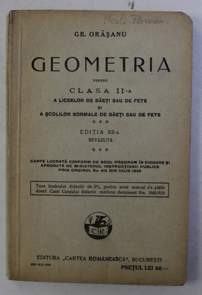 GEOMETRIA PENTRU CLASA a - II - a A LICEELOR DE BAIETI SAU DE FETE SI A SCOLILOR NORMALE DE BAIETI SAU DE FETE ED. a - XII - a REVAZUTA de GR. ORASANU , 1930