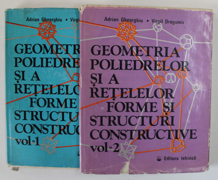 GEOMETRIA POLIEDRELOR SI A RETELELOR, FORME SI STRUCTURI CONSTRUCTIVE , VOL. I - II de ADRIAN GHEORGHIU si VIRGIL DRAGOMIR ,  1978