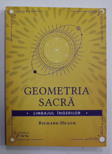GEOMETRIA SACRA - LIMBAJUL INGERILOR de RICHARD HEATH , 2022