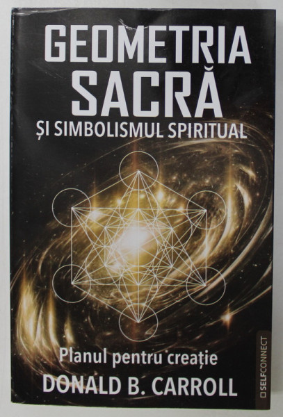 GEOMETRIA SACRA SI SIMBOLISMUL SPIRITUAL , PLANUL PENTRU CREATIE de DONALD B. CARROLL , 2023