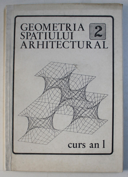 GEOMETRIA SPATIULUI ARHITECTURAL , PARTEA A II -A , CURS AN I de MIRCEA ENACHE ...CRISTINA OLTEANU  , 1981